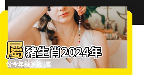 豬生肖|屬豬生肖2024年今年幾多歲？新增2025蛇年運程預測